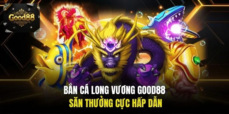 Bắn cá Long Vương Good88