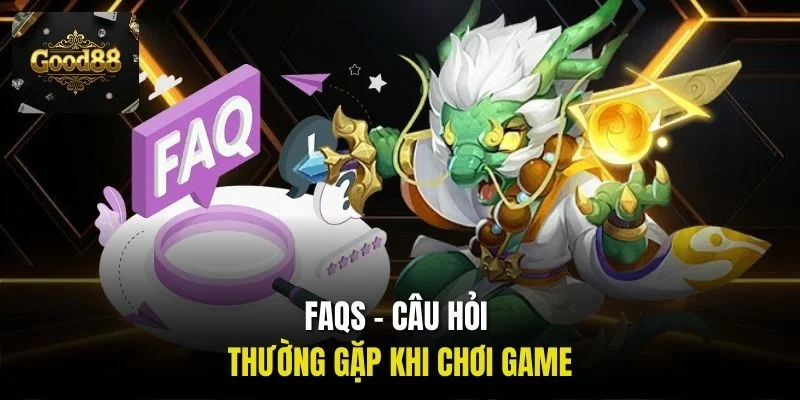 FAQs – Câu hỏi thường gặp khi chơi game