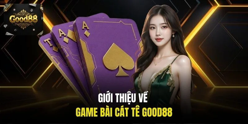 Giới thiệu về game bài cát tê Good88