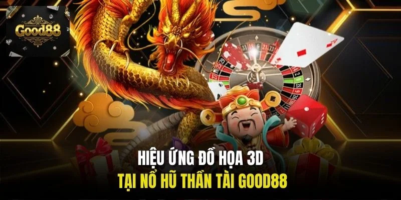 Hiệu ứng đồ họa 3D tại nổ hũ Thần Tài Good88