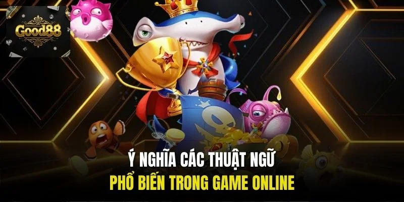Ý nghĩa các thuật ngữ phổ biến trong game online